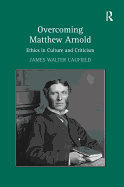 Overcoming Matthew Arnold: Ethics in Culture and Criticism