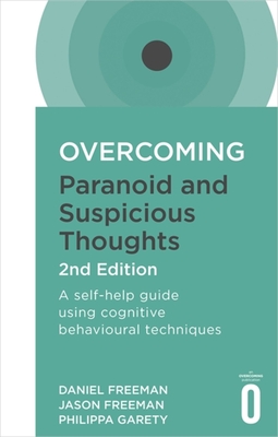 Overcoming Paranoid and Suspicious Thoughts, 2nd Edition: A self-help guide using cognitive behavioural techniques - Freeman, Daniel, and Freeman, Jason, and Garety, Philippa