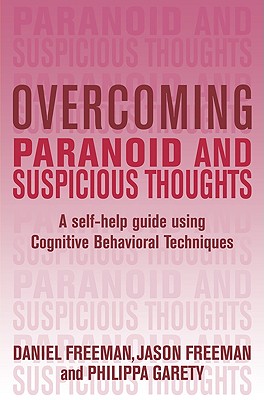 Overcoming Paranoid & Suspicious Thoughts: A Self-Help Guide Using Cognitive Behavioral Techniques - Freeman, Daniel, MD