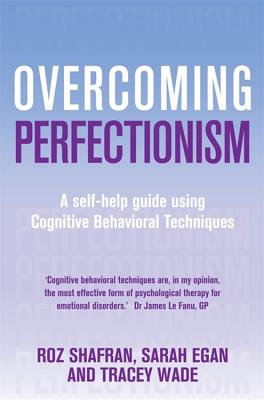 Overcoming Perfectionism: A self-help guide using scientifically supported cognitive behavioural techniques - Shafran, Roz, and Egan, Sarah, and Wade, Tracey