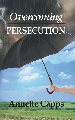 Overcoming Persecution - Capps, Annette