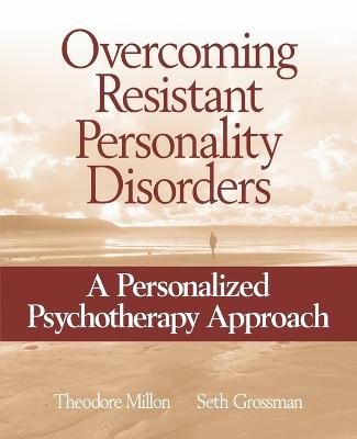 Overcoming Resistant Personality Disorders: A Personalized Psychotherapy Approach - Millon, Theodore, and Grossman, Seth D