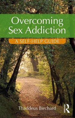 Overcoming Sex Addiction: A Self-Help guide - Birchard, Thaddeus