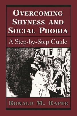 Overcoming Shyness and Social Phobia: A Step-by-Step Guide - Rapee, Ronald M, PhD