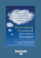 Overcoming Unwanted Intrusive Thoughts: A CBT-Based Guide to Getting Over Frightening, Obsessive, or Disturbing Thoughts