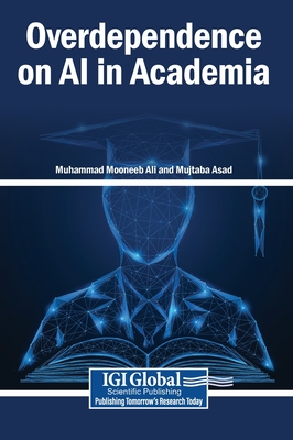 Overdependence on AI in Academia - Ali, Muhammad Mooneeb (Editor), and Asad, Mujtaba (Editor)