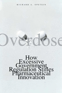Overdose: How Excessive Government Regulation Stifles Pharmaceutical Innovation