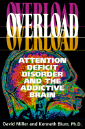 Overload: Attention Deficit Disorder and the Addictive Brain - Miller, David K, and Miller, Dave, and Blum, Ken