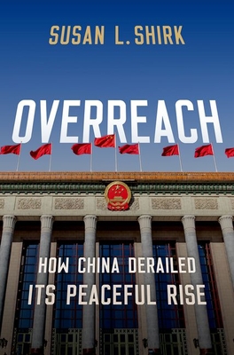 Overreach: How China Derailed Its Peaceful Rise - Shirk, Susan
