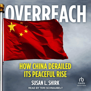 Overreach: How China Derailed Its Peaceful Rise