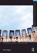 Oversharing: Presentations of Self in the Internet Age