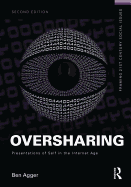 Oversharing: Presentations of Self in the Internet Age