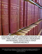 Oversight and Administration of the 340b Drug Discount Program: Improving Efficiency and Transparency - Scholar's Choice Edition