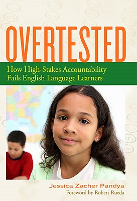 Overtested: How High-Stakes Accountability Fails English Language Learners - Zacher Pandya, Jessica