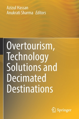 Overtourism, Technology Solutions and Decimated Destinations - Hassan, Azizul (Editor), and Sharma, Anukrati (Editor)