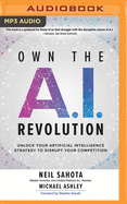 Own the A.I. Revolution: Unlock Your Artificial Intelligence Strategy to Disrupt Your Competition