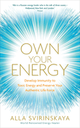 Own Your Energy: Develop Immunity to Toxic Energy and Preserve Your Authentic Life Force