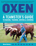 Oxen: A Teamster's Guide to Raising, Training, Driving & Showing