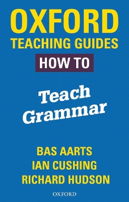 Oxford Teaching Guides: How To Teach Grammar - Aarts, Bas, and Hudson, Richard, and Cushing, Ian