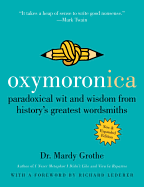 Oxymoronica: paradoxical wit and wisdom from history's greatest wordsmiths