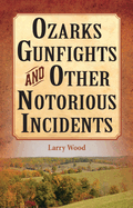 Ozarks Gunfights and Other Notorious Incidents