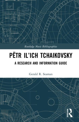 P�tr Il'ich Tchaikovsky: A Research and Information Guide - Seaman, Gerald R