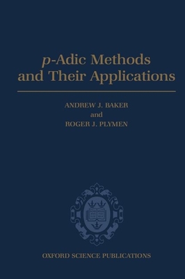 P-Adic Methods and Their Applications - Baker, Andrew J (Editor), and Plymen, Roger J (Editor)