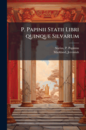 P. Papinii Statii Libri Quinque Silvarum