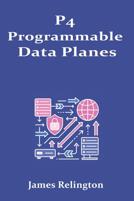 P4 Programmable Data Planes: Building Custom Pipelines and INT - Relington, James