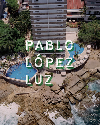 Pablo Lopez Luz - L�pez Luz, Pablo (Photographer), and Fern�ndez, Horacio (Foreword by), and Plata, Itzel Vargas (Text by)