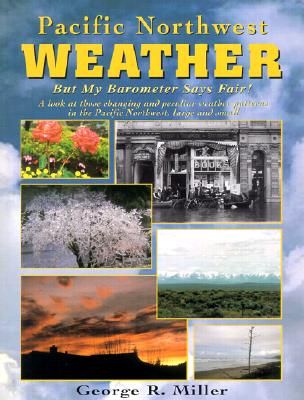 Pacific Northwest Weather: But My Barometer Says Fair! - Miller, George R