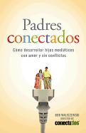 Padres Conectados: Como Desarrollar Hijos Mediaticos Con Amor y Sin Conflictos