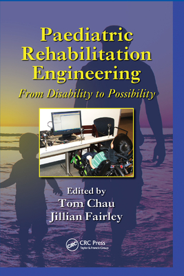 Paediatric Rehabilitation Engineering: From Disability to Possibility - Chau, Tom (Editor), and Fairley, Jillian (Editor)