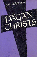 Pagan Christs - Robertson, J.M.