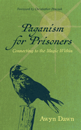 Paganism for Prisoners: Connecting to the Magic Within (Revised & Expanded Edition)