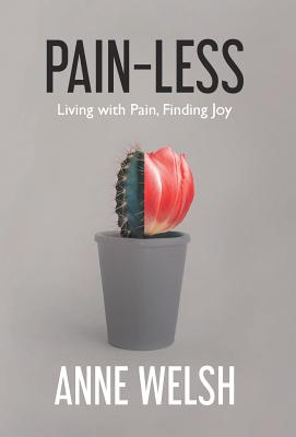 Pain-Less: Living with Pain, Finding Joy - Welsh, Anne