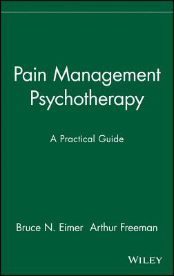 Pain Management Psychotherapy: A Practical Guide - Eimer, Bruce N, and Freeman, Arthur
