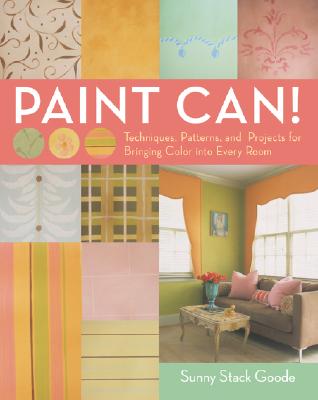 Paint Can!: Techniques, Patterns, and Projects for Bringing Color Into Every Room - Goode, Sunny, and Dawkins, Kip (Photographer)
