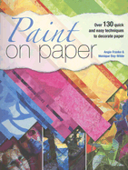 Paint on Paper: Over 130 Quick and Easy Techniques to Decorate Paper