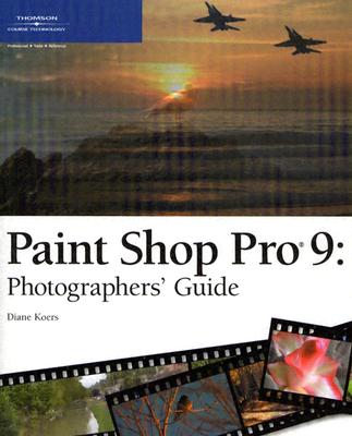 Paint Shop Pro 9: Photographers' Guide - Koers, Diane