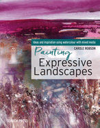 Painting Expressive Landscapes: Ideas and Inspiration Using Watercolour with Mixed Media