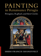 Painting in Renaissance Perugia: Perugino, Raphael, and their Circles