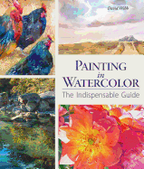 Painting in Watercolor: The Indispensable Guide