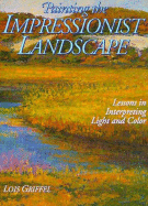 Painting the Impressionist Landscape: Lessons in Interpreting Light and Color