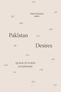 Pakistan Desires: Queer Futures Elsewhere
