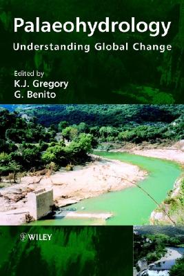 Palaeohydrology: Understanding Global Change - Gregory, K J (Editor), and Benito, G (Editor)
