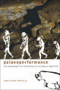 Palaeoperformance: The Emergence of Theatricality as Social Practice