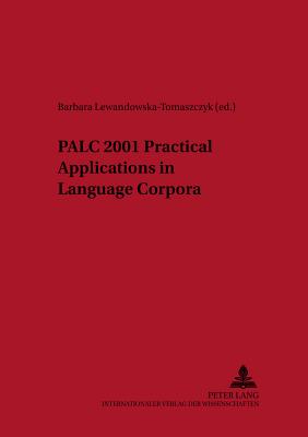 Palc 2001: Practical Applications in Language Corpora - Melia, Patrick James (Editor), and Lewandowska-Tomaszczyk, Barbara (Editor)