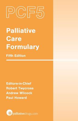 Palliative Care Formulary (PCF5) - Twycross, Robert (Editor), and Wilcock, Andrew (Editor), and Howard, Paul (Editor)