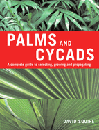 Palms and Cycads: A Complete Guide to Selecting, Growing and Propagating